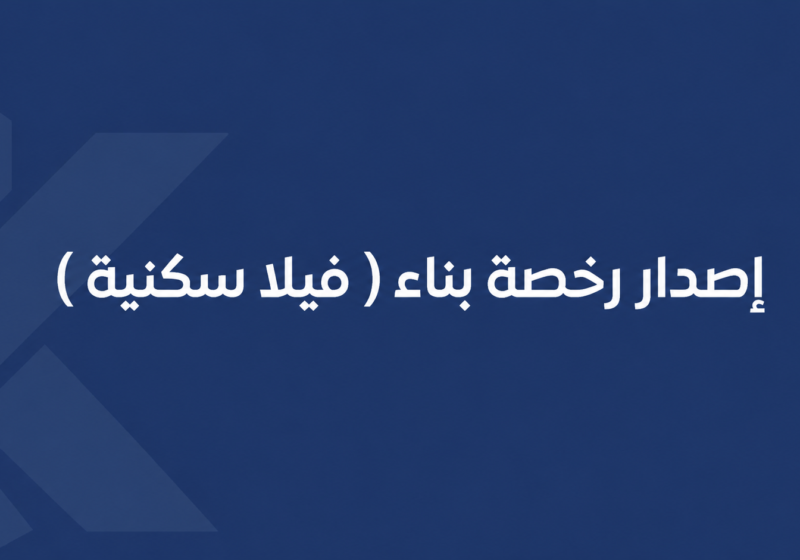 إصدار رخصة بناء ( فيلا سكنية )