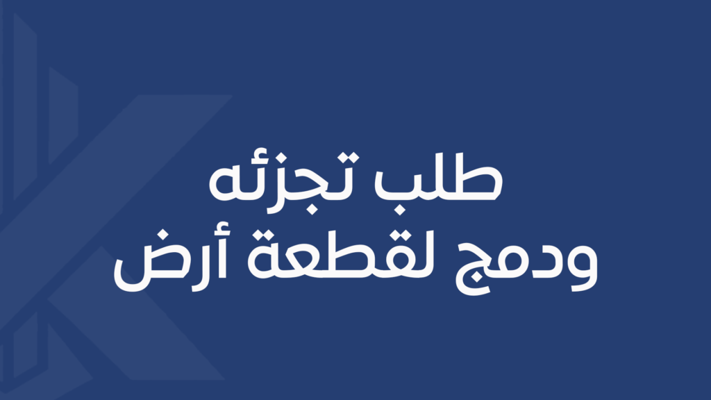 طلب تجزئه ودمج لقطعة أرض